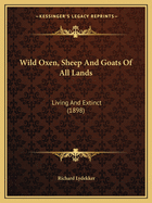 Wild Oxen, Sheep and Goats of All Lands: Living and Extinct (1898)