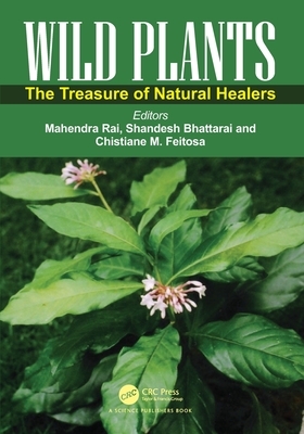 Wild Plants: The Treasure of Natural Healers - Rai, Mahendra (Editor), and Bhattarai, Shandesh (Editor), and M Feitosa, Chistiane (Editor)