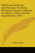 Wild Scenes In Kansas And Nebraska, The Rocky Mountains, Oregon, California, New Mexico, Texas, And The Grand Prairies (1855)