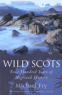 Wild Scots: Four Hundred Years of Highland History