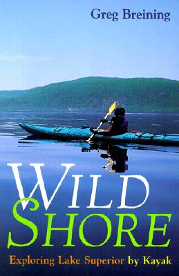 Wild Shore: Exploring Lake Superior by Kayak - Breining, Greg