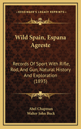 Wild Spain, Espana Agreste: Records of Sport with Rifle, Rod, and Gun, Natural History and Exploration (1893)