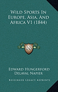 Wild Sports In Europe, Asia, And Africa V1 (1844) - Napier, Edward Hungerford Delaval
