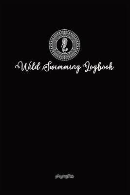 Wild Swimmer Logbook For Swimming Adventures: Swim Tracker Journal & Log Book Gift For Adventurous Cold Water Swimming Diary - Tyson, Allison, and T, Aly