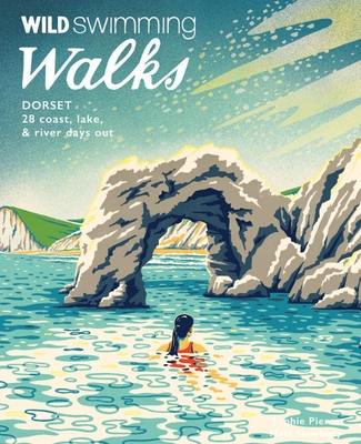 Wild Swimming Walks Dorset: 28 Coast, Lake & River Days Out - Pierce, Sophie, and Newbury, Matt