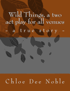 Wild Things, a Two Act Play for All Venues