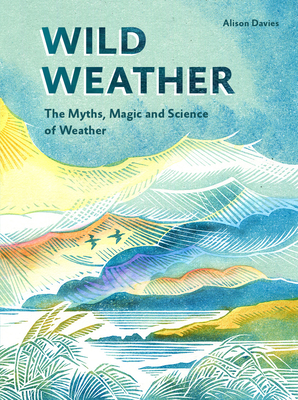 Wild Weather: The Myths, Science and Wonder of Weather - Davies, Alison