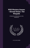 Wild Western Scenes - Second Series. The Warpath: A Narrative of Adventures in the Wilderness