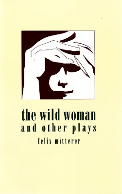 Wild Woman and Other Plays - Mitterer, Felix