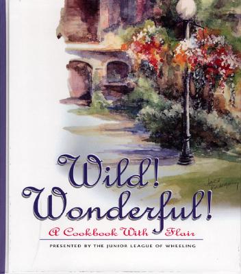 Wild! Wonderful!: A Cookbook with Flair - Junior League of Wheeling