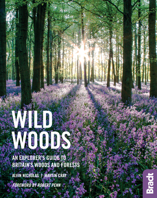 Wild Woods: An Explorer's Guide to Britain's Woods and Forests - Nicholas, Alvin, and Penn, Robert, and Cray, Martin (Foreword by)