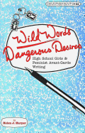 Wild Words / Dangerous Desires: High School Girls and Feminist Avant-Garde Writing