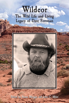 Wildeor: The Wild Life and Living Legacy of Dave Foreman - Morgan, Susan (Editor), and Miles, John C (Editor)