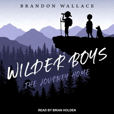Wilder Boys: The Journey Home - Holden, Brian (Read by), and Wallace, Brandon