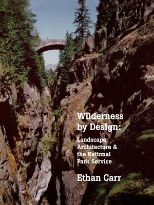 Wilderness by Design: Landscape Architecture and the National Park Service - Carr, Ethan