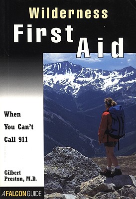 Wilderness First Aid: When You Can't Call 911 - Preston, Gilbert