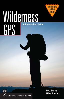 Wilderness GPS: A Step-By-Step Guide - Burns, Bob, and Burns, Mike