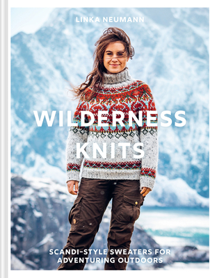 Wilderness Knits: Scandi-Style Jumpers for Adventuring Outdoors - Neumann, Linka