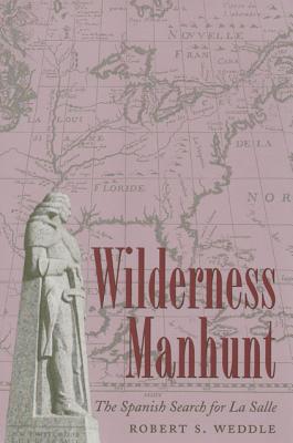 Wilderness Manhunt: The Spanish Search for La Salle - Weddle, Robert S