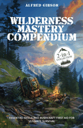 Wilderness Mastery Compendium: Essential Skills and Bushcraft First Aid for Ultimate Survival (2-in-1 Collection)