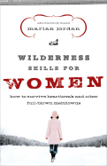 Wilderness Skills for Women: How to Survive Heartbreak and Other Full-Blown Meltdowns - Jordan, Marian