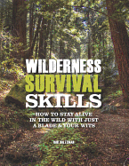 Wilderness Survival Skills: How to Survive in the Wild with Just a Blade & Your Wits