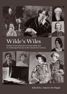 Wilde's Wiles: Studies of the Influences on Oscar Wilde and His Enduring Influences in the Twenty-First Century