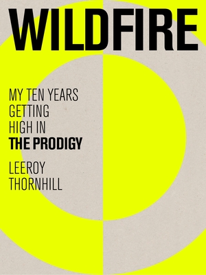 Wildfire: My Ten Years Getting High in The Prodigy - Thornhill, Leeroy