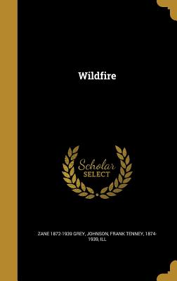 Wildfire - Grey, Zane 1872-1939, and Johnson, Frank Tenney 1874-1939 (Creator)