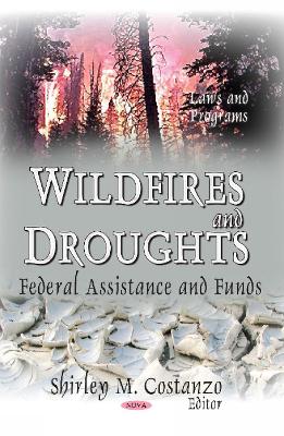 Wildfires and Droughts: Federal Assistance and Funds - Costanzo, Shirley M (Editor)