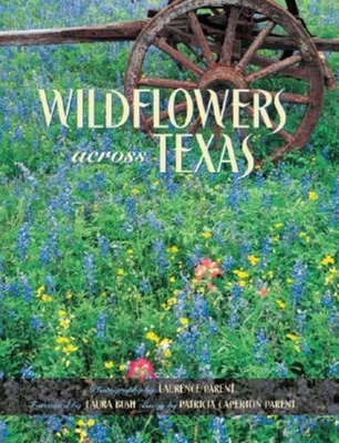 Wildflowers Across Texas - Parent, Laurence (Photographer), and Parent, Patricia Caperton (Text by), and Bush, First Lady Laura (Foreword by)
