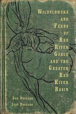 Wildflowers and Ferns of Red River Gorge and the Greater Red River Basin - Dourson, Dan, and Dourson, Judy