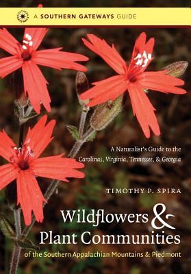 Wildflowers and Plant Communities of the Southern Appalachian Mountains and Piedmont: A Naturalist's Guide to the Carolinas, Virginia, Tennessee, and Georgia - Spira, Timothy P