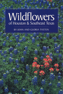 Wildflowers of Houston and Southeast Texas - Tveten, John L, and Tveten, Gloria