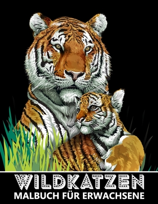 Wildkatzen Malbuch f?r Erwachsene: Tiger, Lwen, Leoparden, Pumas, Jaguares f?r Stressabbau und Entspannung - Ausmalbuch f?r Kinder - Stark, Katrin