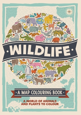 Wildlife: A Map Colouring Book: A World of Animals and Plants to Colour - Hughes, Natalie, and Schrey, Sophie