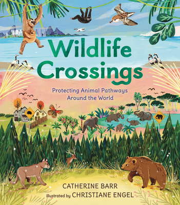 Wildlife Crossings: Protecting Animal Pathways Around the World - Barr, Catherine