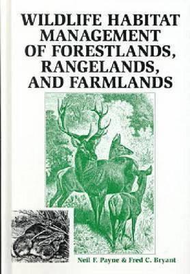 Wildlife Habitat Management of Forestlands, Rangelands, and Farmlands - Payne, Neil F, and Bryant, Fred