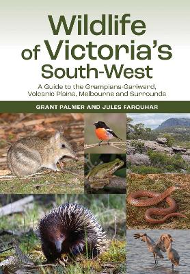 Wildlife of Victoria's South-West: A Guide to the Grampians-Gariwerd, Volcanic Plains, Melbourne and Surrounds - Farquhar, Jules, and Palmer, Grant