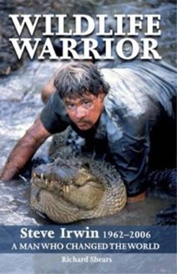 Wildlife Warror: Steve Irwin: 1962-2006: A Man Who Changed the World - Shears, Richard