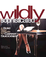 Wildly Sophisticated: A Bold New Attitude for Career Success