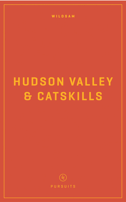 Wildsam Field Guides: Hudson Valley & Catskills - Bruce, Taylor (Editor), and Hayes, Hannah (Editor)