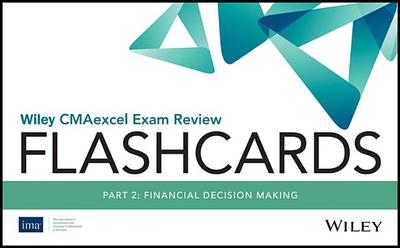 Wiley Cmaexcel Exam Review 2018 Flashcards: Part 2, Financial Decision Making - Ima