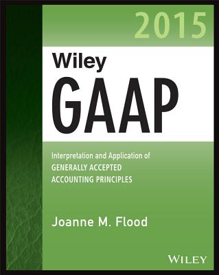 Wiley GAAP 2015: Interpretation and Application of Generally Accepted Accounting Principles 2015 - Flood, Joanne M.
