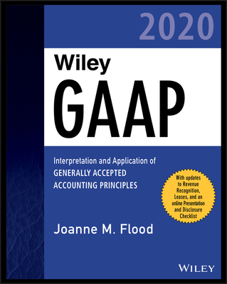 Wiley GAAP 2020: Interpretation and Application of Generally Accepted Accounting Principles - Flood, Joanne M