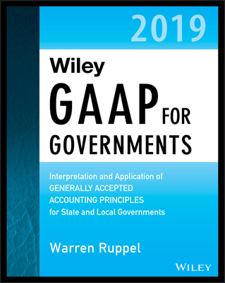 Wiley GAAP for Governments 2019: Interpretation and Application of Generally Accepted Accounting Principles for State and Local Governments - Ruppel, Warren