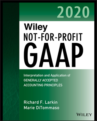 Wiley Not-For-Profit GAAP 2020: Interpretation and Application of Generally Accepted Accounting Principles - Larkin, Richard F, and Ditommaso, Marie, and Ruppel, Warren