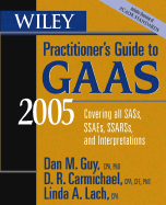 Wiley Practitioner's Guide to GAAS 2005: Covering All Sass, Ssaes, Ssarss, and Interpretations
