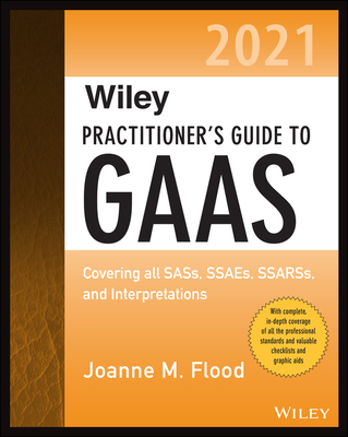 Wiley Practitioner's Guide to GAAS 2021: Covering All Sass, Ssaes, Ssarss, and Interpretations - Flood, Joanne M