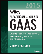 Wiley Practitioner's Guide to GAAS: Covering All SASs, SSAEs, SSARSs, PCAOB Auditing Standards, and Interpretations